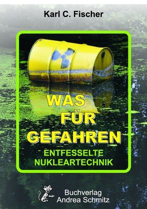 Was für Gefahren – Entfesselte Nuklear-Technik von Fischer,  Karl C.