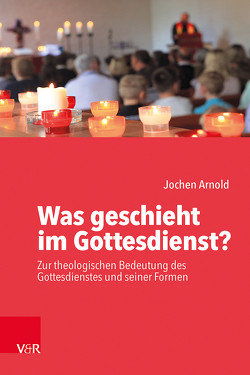 Was geschieht im Gottesdienst? von Arnold,  Jochen M.