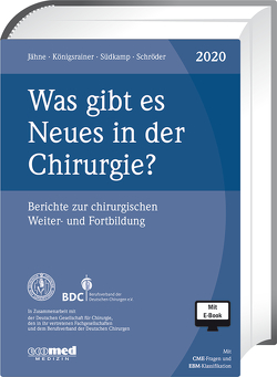 Was gibt es Neues in der Chirurgie? Jahresbände 2018, 2019, 2020 von Jähne,  Joachim, Königsrainer,  Alfred, Schroeder,  Wolfgang, Südkamp,  Norbert P.