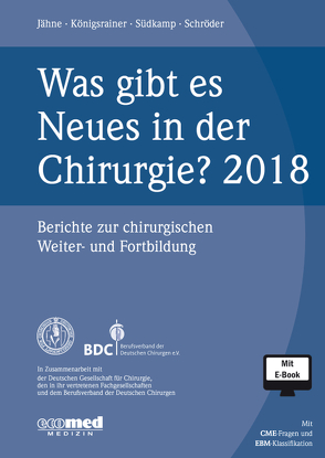 Was gibt es Neues in der Chirurgie? Jahresband 2018 von Jähne,  Joachim, Königsrainer,  Alfred, Schroeder,  Wolfgang, Südkamp,  Norbert P.