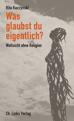 Was glaubst du eigentlich? von Kuczynski,  Rita