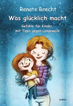 Was glücklich macht – Gefühle für Kinder, mit Tipps gegen Langeweile von Brecht,  Renate