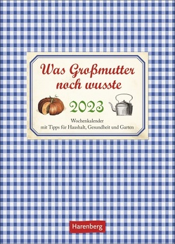 Was Großmutter noch wusste Wochenkalender 2023. Ein Kalender voll nützlicher Tipps für Garten, Haushalt und Gesundheit. Schön gestalteter Bildkalender 2023. von Harenberg, Reinecke,  Jochen