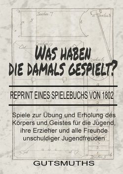 Was haben die damals gespielt? Reprint eines Spielebuchs von 1802 von Gutsmuths, 