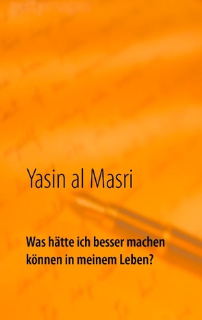 Was hätte ich besser machen können in meinem Leben? von Masri,  Yasin al