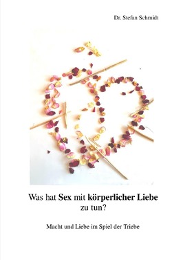 Was hat Sex mit körperlicher Liebe zu tun? von Schmidt,  Stefan