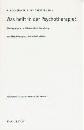 Was heilt in der Psychotherapie? von Hochgerner,  Markus, Wildberger,  Elisabeth