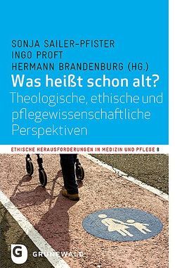 Was heißt schon alt? von Brandenburg,  Hermann, Kardinal Marx,  Reinhard, Proft,  Ingo, Sailer-Pfister,  Sonja