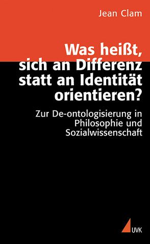 Was heißt, sich an Differenz statt an Identität orientieren? von Clam,  Jean