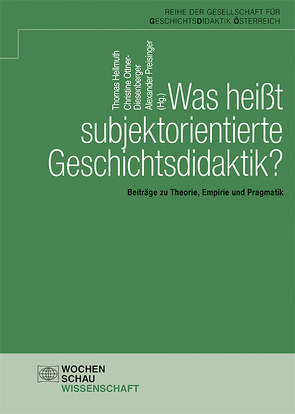 Was heißt subjektorientierte Geschichtsdidaktik? von Hellmuth,  Thomas, Ottner-Diesenberger,  Christine, Preisinger,  Alexander