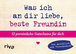 Was ich an dir liebe, beste Freundin – 12 persönliche Gutscheine für dich von Reinwarth,  Alexandra