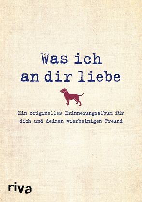 Was ich an dir liebe – Ein originelles Erinnerungsalbum für dich und deinen vierbeinigen Freund von Reinwarth,  Alexandra