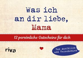 Was ich an dir liebe, Mama – 12 persönliche Gutscheine für dich von Reinwarth,  Alexandra