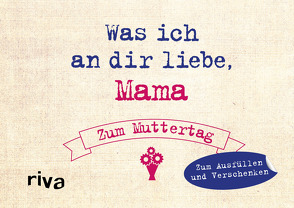 Was ich an dir liebe, Mama – Zum Muttertag von Reinwarth,  Alexandra