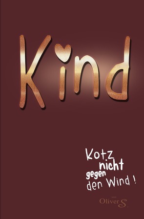 Kind – kotz nicht gegen den Wind von S.,  Oliver