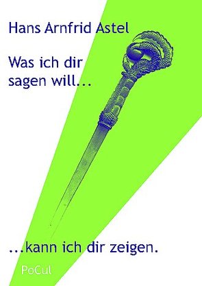 Was ich dir sagen will, kann ich dir zeigen von Astel,  Arnfrid, Astel,  Arnfrid Hans, Behringer,  Klaus, Herbertz,  Peter, Hohnschopp,  Christine