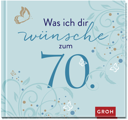 Was ich dir wünsche zum 70. von Groh Verlag