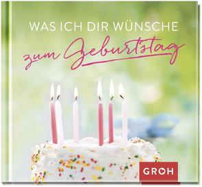 Was ich dir wünsche zum Geburtstag von Groh Verlag