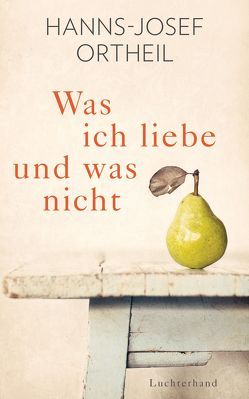 Was ich liebe – und was nicht von Ortheil,  Hanns-Josef