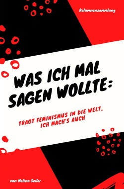 Was ich mal sagen wollte: Tragt Feminismus in die Welt, ich mach’s auch von Seiler,  Melina