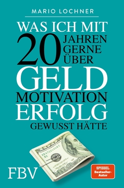 Was ich mit 20 Jahren gerne über Geld, Motivation, Erfolg gewusst hätte von Lochner,  Mario