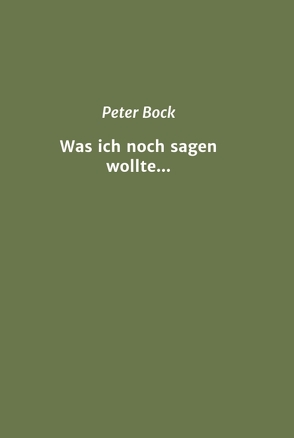 Was ich noch sagen wollte… von Bock,  Peter