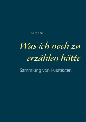 Was ich noch zu erzählen hätte von Keil,  Gerd