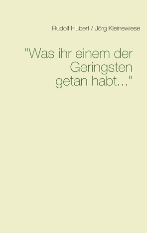 Was ihr einem der Geringsten getan habt von Jörg Kleinewiese,  Rudolf Hubert /