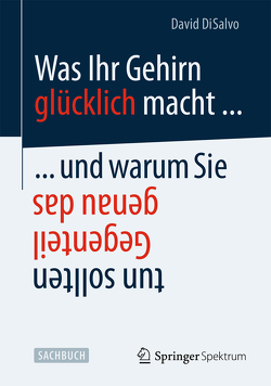 Was Ihr Gehirn glücklich macht … und warum Sie genau das Gegenteil tun sollten von DiSalvo,  David, Wissmann,  Jorunn