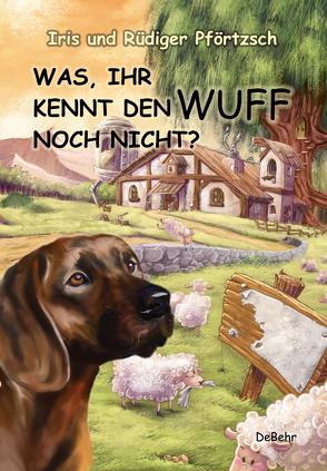 Was, ihr kennt den Wuff noch nicht? von Pförtzsch,  Iris, Pförtzsch,  Rüdiger