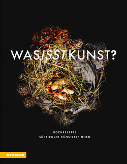 Was isst Kunst? von Alberti,  Gino, AliPaloma, Baumgartner,  Marlies, Bornefeld,  Julia, Bosisio,  Robert, Corrent,  Claudia, Dall'O,  Arnold Mario, Demetz,  Aron, Egger,  Hannes, Gamper,  Ruth, Heiler,  Mirijam, Hintner,  Herbert, Holzknecht,  Arnold, Hölzl,  Elisabeth, Kaserer,  Margareth, Kostner,  Hubert, Lazari,  Sophie, Micheli,  Sissa, Moroder,  Veronica, Moroder,  Walter, Schmuck,  Karin, Schwazer,  Leander, Senoner,  Peter, Thuile,  Paul, Veit,  Gabi, Willeit,  Gustav