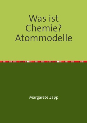 Was ist Chemie? Atommodelle von Zapp,  Margarete