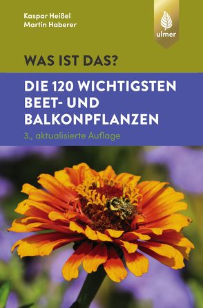 Was ist das? Die 120 wichtigsten Beet- und Balkonpflanzen von Haberer,  Martin, Heißel,  Kaspar