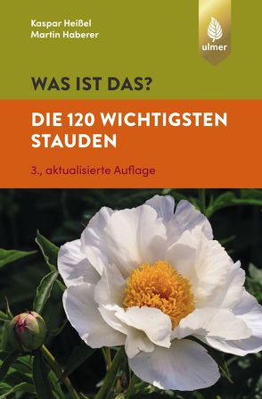 Was ist das? Die 120 wichtigsten Stauden von Haberer,  Martin, Heißel,  Kaspar