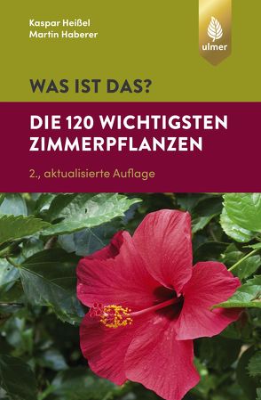 Was ist das? Die 120 wichtigsten Zimmerpflanzen von Haberer,  Martin, Heißel,  Kaspar