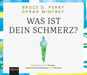 Was ist dein Schmerz? von D. Perry,  Bruce, Holly,  Linda, Höricht,  Thomas, Winfrey,  Oprah