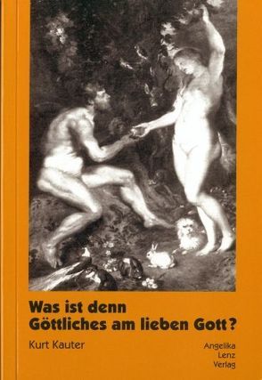 Was ist denn Göttliches am lieben Gott? von Kauter,  Kurt