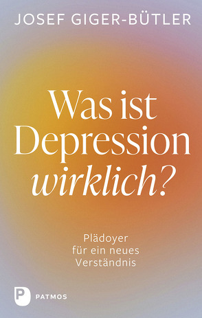 Was ist Depression wirklich? von Giger-Bütler,  Josef