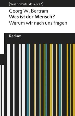 Was ist der Mensch? von Bertram,  Georg W