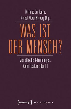 Was ist der Mensch? von Lindenau,  Mathias, Meier Kressig,  Marcel