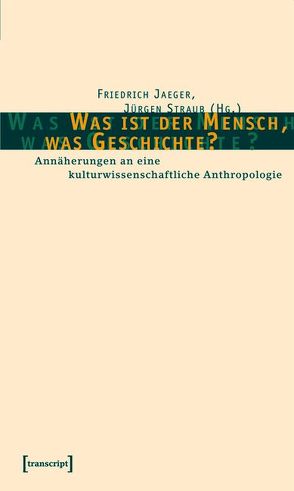 Was ist der Mensch, was Geschichte? von Jaeger,  Friedrich, Straub,  Jürgen