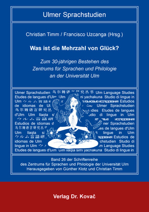 Was ist die Mehrzahl von Glück? Zum 30-jährigen Bestehen des Zentrums für Sprachen und Philologie an der Universität Ulm von Timm,  Christian, Uzcanga,  Francisco