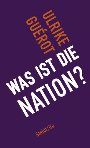 Was ist die Nation? von Guérot,  Ulrike