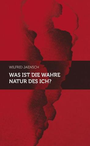 Was ist die wahre Natur des Ich? von Jaensch,  Wilfrid