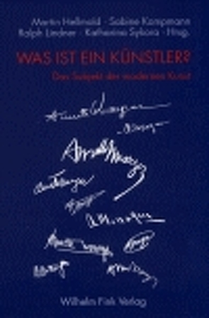 Was ist ein Künstler? von Bismarck,  Beatrice von, Hellmold,  Martin, Kampmann,  Sabine, Knobeloch,  Heinz, Lindner,  Ralph, Rogoff,  Irit, Sykora,  Katharina, Ullrich,  Wolfgang, Wagner-Egelhaaf,  Martina, Werber,  Niels