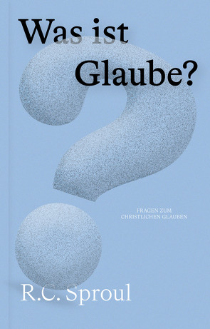 Was ist Glaube? von Sproul,  R C