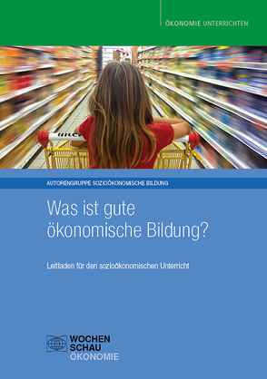 Was ist gute ökonomische Bildung? von Engartner,  Tim, Famulla,  Gerd E, Fischer,  Andreas, Fridrich,  Christian, Hantke,  Harald, Hedtke,  Reinhold, Weber,  Birgit, Zurstrassen,  Birgit