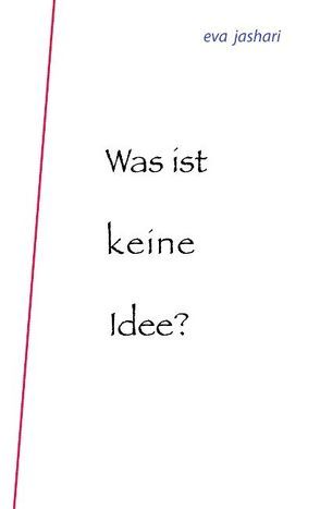 Was ist keine Idee? von Jashari,  Eva