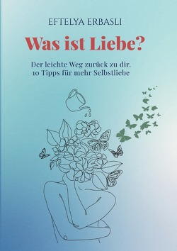 Was ist Liebe? Der leichte Weg zurück zu dir. von Erbasli,  Eftelya