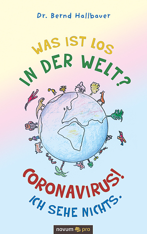 Was ist los in der Welt? Coronavirus! Ich sehe nichts. von Hallbauer,  Bernd